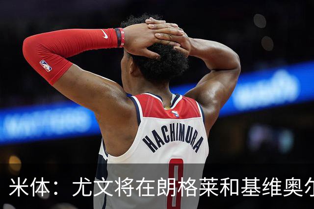 米体：尤文将在朗格莱&基维奥尔&苏塔洛中做选择